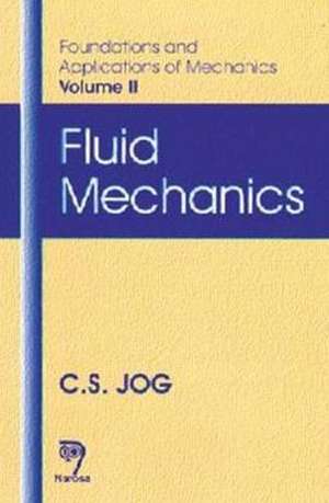 Foundations and Applications of Mechanics: Fluid Mechanics, Volume II de Chandrashekhar S. Jog