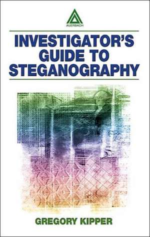 Investigator's Guide to Steganography de Gregory Kipper