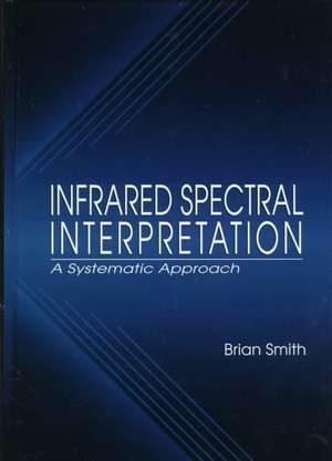 Infrared Spectral Interpretation: A Systematic Approach de Brian C. Smith