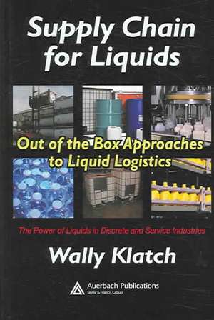 Supply Chain for Liquids: Out of the Box Approaches to Liquid Logistics de Wally Klatch