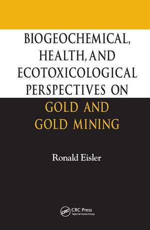 Biogeochemical, Health, and Ecotoxicological Perspectives on Gold and Gold Mining de Ronald Eisler