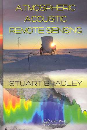 Atmospheric Acoustic Remote Sensing: Principles and Applications de Stuart Bradley