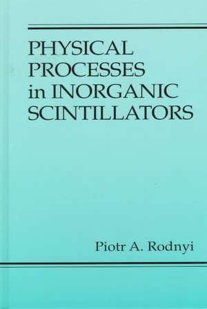 Physical Processes in Inorganic Scintillators de Piotr A. Rodnyi