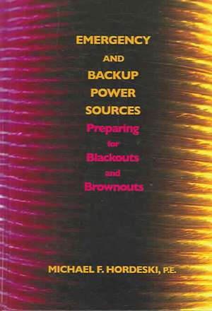 Emergency and Backup Power Sources: Preparing for Blackouts and Brownouts de Michael Frank Hordeski