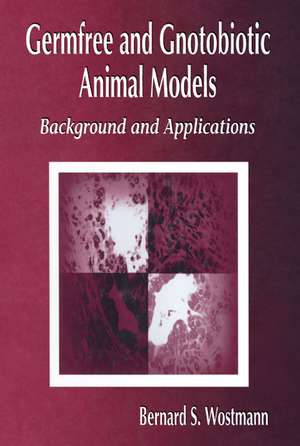 Germfree and Gnotobiotic Animal Models: Background and Applications de Bernard S. Wostmann