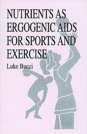 Nutrients as Ergogenic Aids for Sports and Exercise de Luke R. Bucci