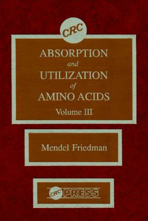 Absorption and Utilization of Amino Acids, Volume III de Mendel Friedman