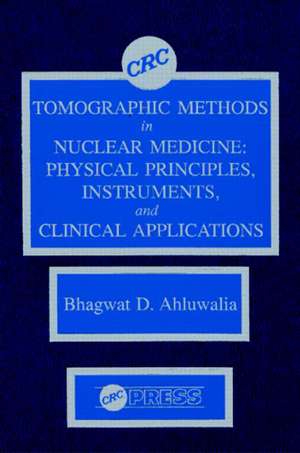 Tomographic Methods in Nuclear Medicine: Physical Principles, Instruments, and Clinical Applications de Bhagwat D. Ahluwalia