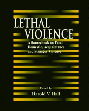 Lethal Violence: A Sourcebook on Fatal Domestic, Acquaintance and Stranger Violence de Harold V. Hall