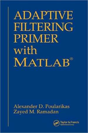 Adaptive Filtering Primer with MATLAB de Alexander D. Poularikas