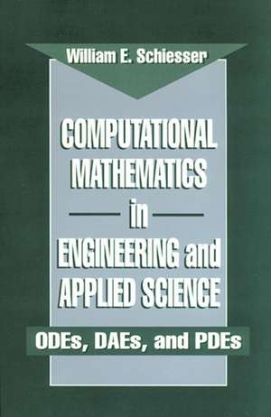 Computational Mathematics in Engineering and Applied Science: ODEs, DAEs, and PDEs de W.E. Schiesser