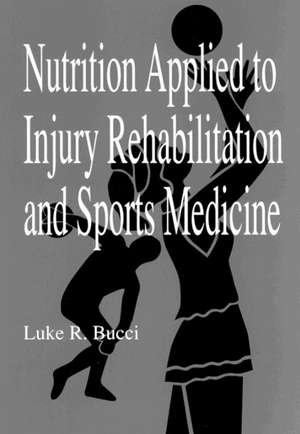 Nutrition Applied to Injury Rehabilitation and Sports Medicine de Luke R. Bucci