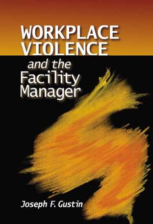 Workplace Violence and the Facility Manager de Joseph F. Gustin