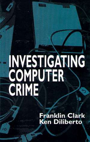 Investigating Computer Crime de Franklin Clark