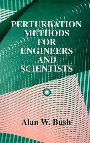 Perturbation Methods for Engineers and Scientists de Alan W. Bush