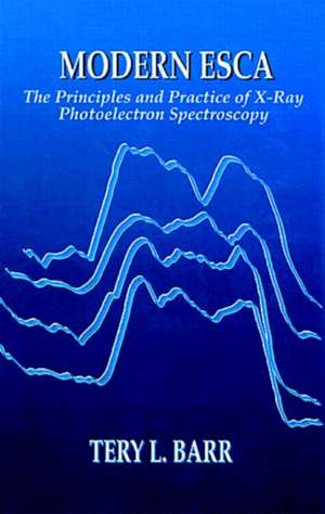 Modern ESCAThe Principles and Practice of X-Ray Photoelectron Spectroscopy de Tery L. Barr