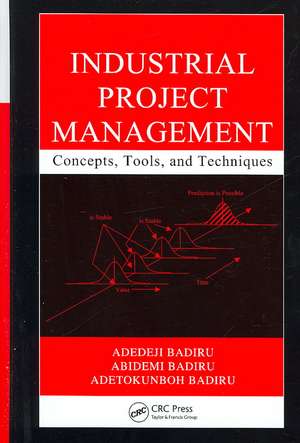 Industrial Project Management: Concepts, Tools, and Techniques de Adedeji Badiru