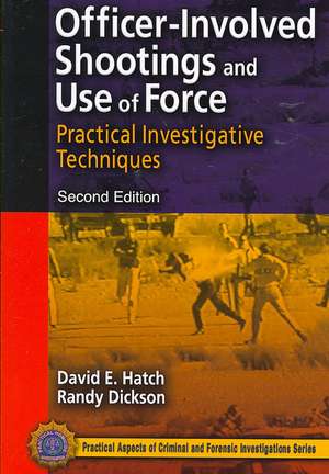 Officer-Involved Shootings and Use of Force: Practical Investigative Techniques, Second Edition de David E. Hatch