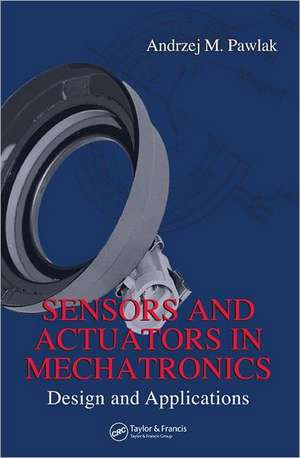 Sensors and Actuators in Mechatronics: Design and Applications de Andrzej M Pawlak