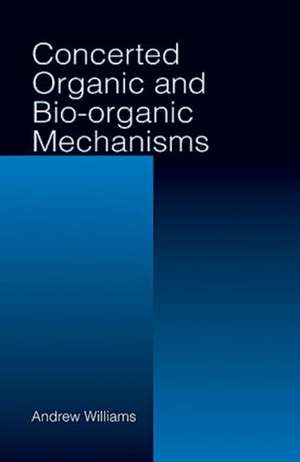 Concerted Organic and Bio-Organic Mechanisms de Andrew Williams