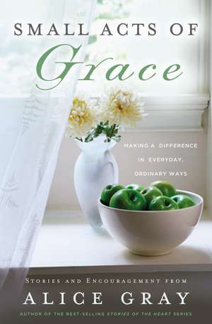 Small Acts of Grace: You Can Make a Difference in Everday, Ordinary Ways de Alice Gray