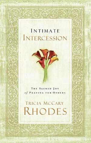 Intimate Intercession: The Sacred Joy of Praying for Others de Tricia McCary Rhodes