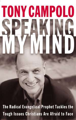 Speaking My Mind: The Radical Evangelical Prophet Tackles the Tough Issues Christians Are Afraid to Face de Tony Campolo