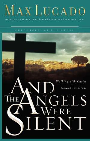 And the Angels Were Silent: Walking with Christ toward the Cross de Max Lucado