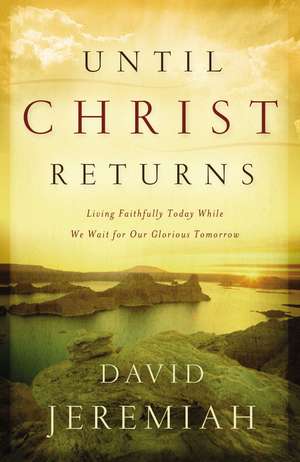 Until Christ Returns: Living Faithfully Today While We Wait for Our Glorious Tomorrow de Dr. David Jeremiah