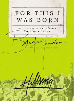 For This I Was Born: Aligning Your Vision to God's Cause de Brian Houston