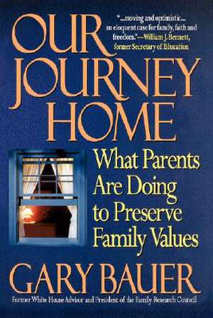 Our Journey Home: What Parents Are Doing to Preserve Family Values de Gary Lee Bauer