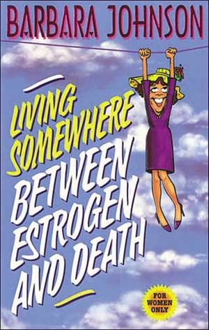 Living Somewhere Between Estrogen and Death de Barbara Johnson