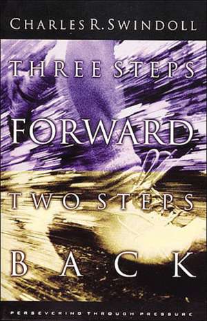 Three Steps Forward, Two Steps Back: Persevering Through Pressure de Charles R. Swindoll