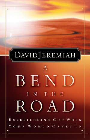 A Bend in the Road: Finding God When Your World Caves In de Dr. David Jeremiah