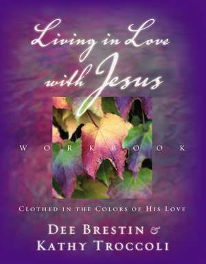 Living in Love with Jesus Workbook: Clothed in the Colors of His Love de Dee Brestin