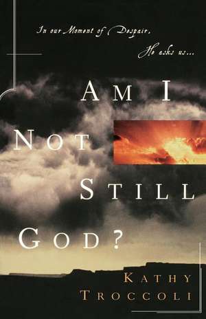 Am I Not Still God?: The American Who Stayed Behind After 9/11 and His Mission of Mercy to a War-Torn People de Kathy Troccoli