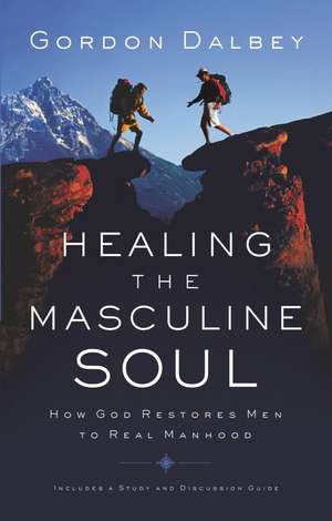 Healing the Masculine Soul: God's Restoration of Men to Real Manhood de Gordon Dalbey