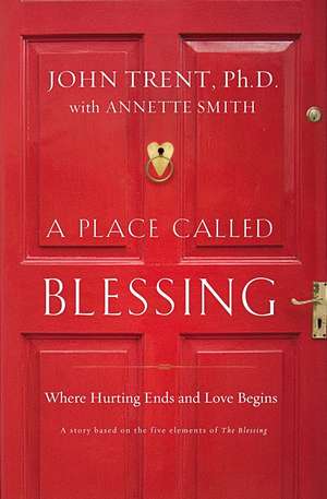 A Place Called Blessing: Where Hurting Ends and Love Begins de John Trent