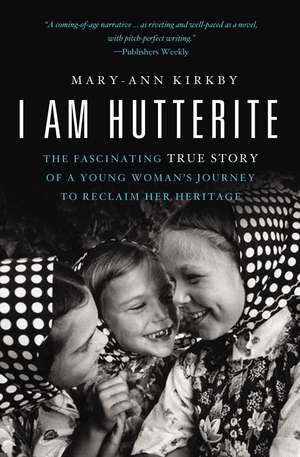 I Am Hutterite: The Fascinating True Story of a Young Woman's Journey to Reclaim Her Heritage de Mary-Ann Kirkby