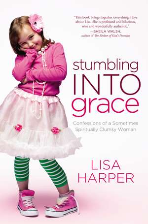 Stumbling Into Grace: Confessions of a Sometimes Spiritually Clumsy Woman de Lisa Harper