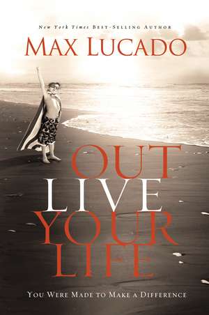 Outlive Your Life: You Were Made to Make A Difference de Max Lucado