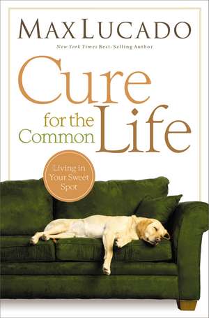 Cure for the Common Life de Max Lucado