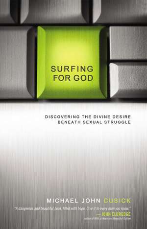 Surfing for God: Discovering the Divine Desire Beneath Sexual Struggle de Michael John Cusick