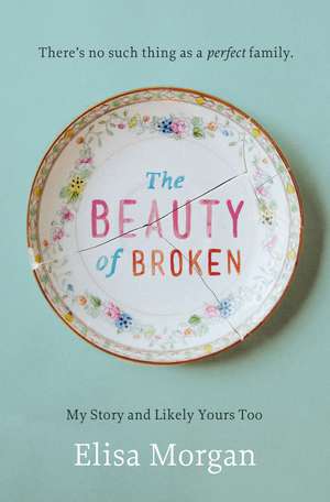 The Beauty of Broken: My Story and Likely Yours Too de Elisa Morgan