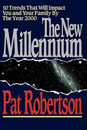 The New Millennium: 10 Trends That Will Impact You and Your Family by the Year 2000 de Pat Robertson