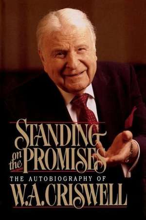 Standing on the Promises: The Autobiography of W. A. Criswell de W. A. Criswell