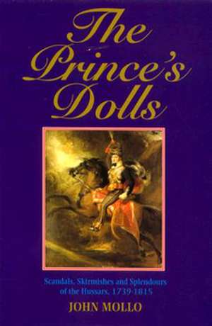 The Prince's Dolls: Scandals, Skirmishes and Splendours of the Hussars, 1739-1815 de John Mollo