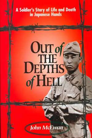 Out of the Depths of Hell: A Soldier's Story of Life and Death in Japanese Hands de John McEwan