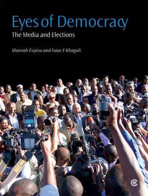 Eyes of Democracy: The Media and Elections de Manoah Esipisu