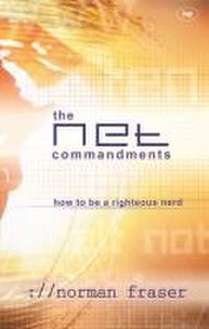 The Net Commandments – The Essential Users Guide To Following God In Cyberspace de Norman Fraser